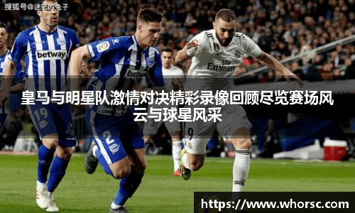 皇马与明星队激情对决精彩录像回顾尽览赛场风云与球星风采